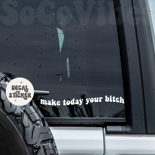 Car decal - Make today your bitch decal