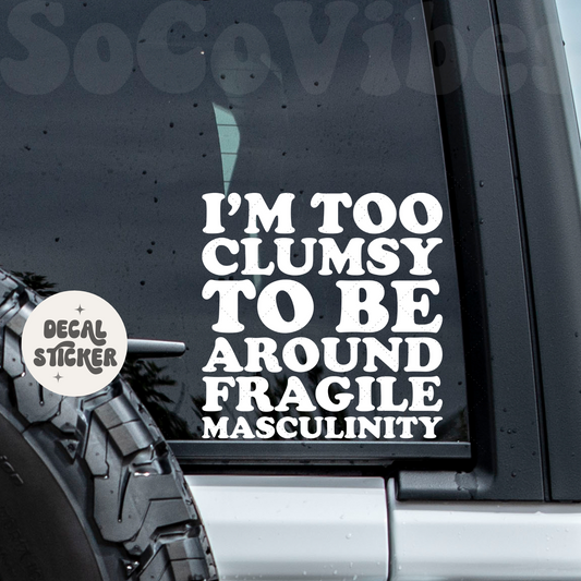 Car decal - I'm too clumsy to be around fragile masculinity