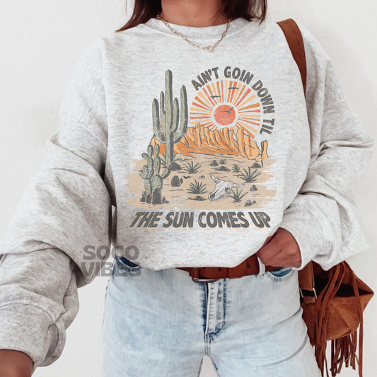 Ain't going down til the sun comes up | Sweatshirt